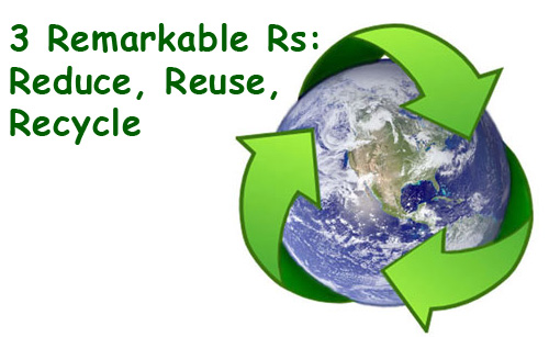 3 Remarkable Rs:  Reduce, Reuse, Recycle